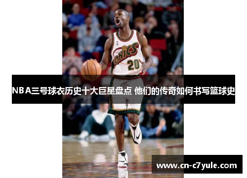 NBA三号球衣历史十大巨星盘点 他们的传奇如何书写篮球史