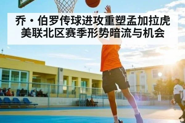 乔·伯罗传球进攻重塑孟加拉虎 美联北区赛季形势暗流与机会（c7c7）
